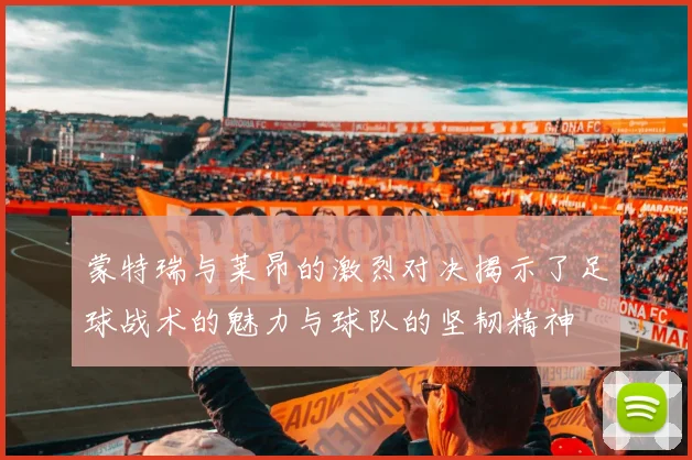 蒙特瑞与莱昂的激烈对决揭示了足球战术的魅力与球队的坚韧精神