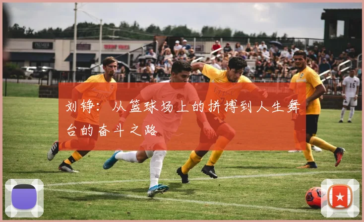 刘铮：从篮球场上的拼搏到人生舞台的奋斗之路