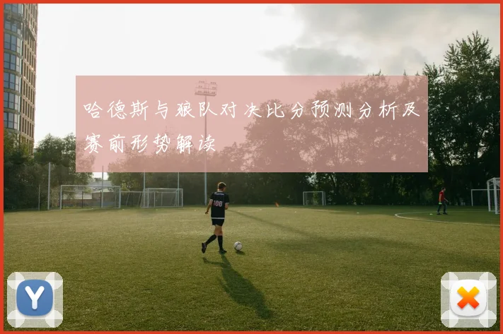 哈德斯与狼队对决比分预测分析及赛前形势解读