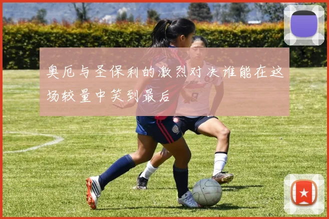 奥厄与圣保利的激烈对决谁能在这场较量中笑到最后