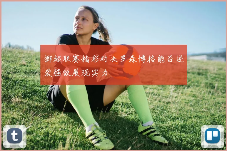 挪超联赛精彩对决罗森博格能否逆袭强敌展现实力